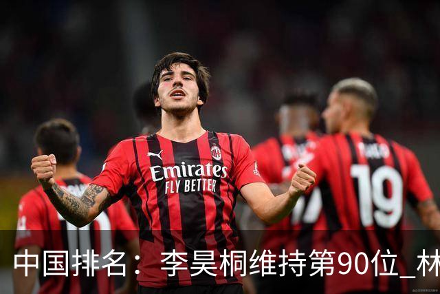 中国排名：李昊桐维持第90位 林钰鑫大幅提升